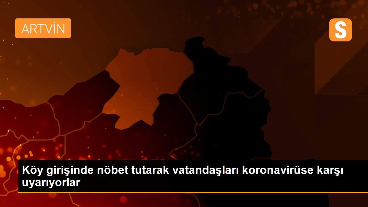 Köy girişinde nöbet tutarak vatandaşları koronavirüse karşı uyarıyorlar