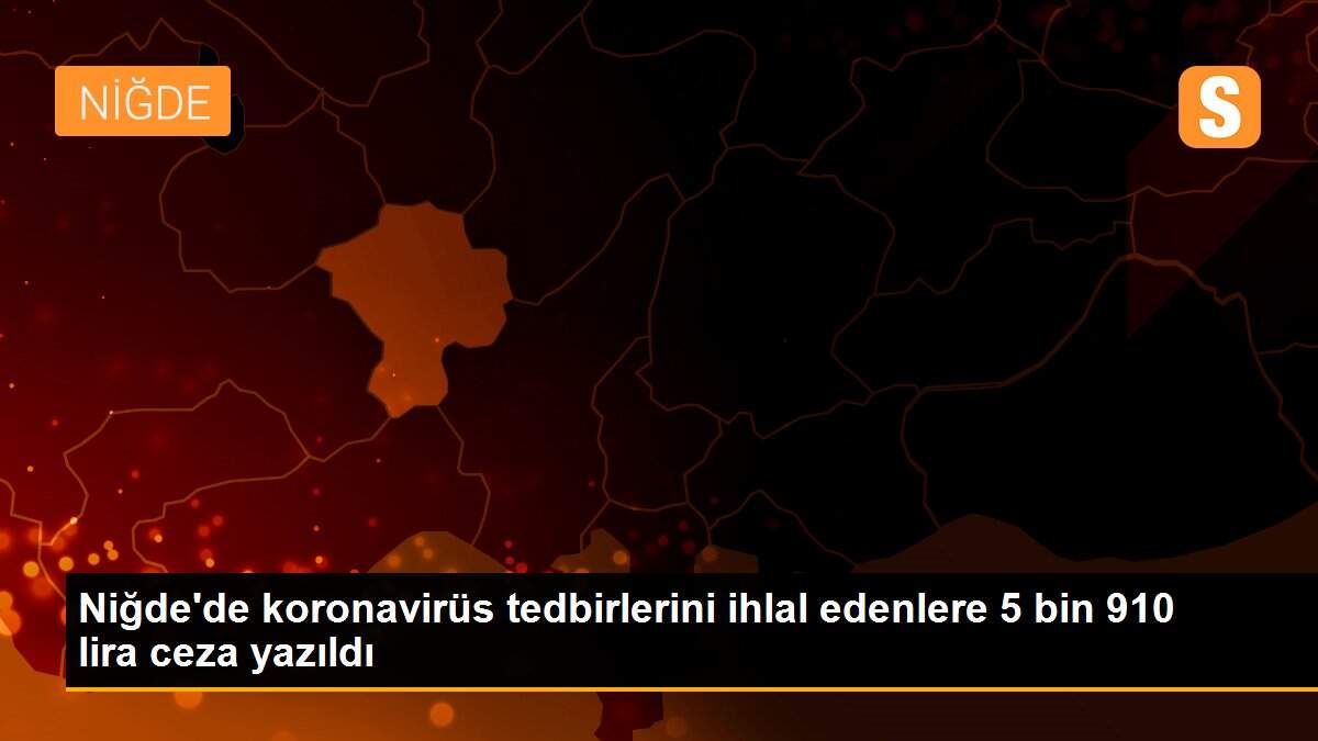 Niğde\'de koronavirüs tedbirlerini ihlal edenlere 5 bin 910 lira ceza yazıldı