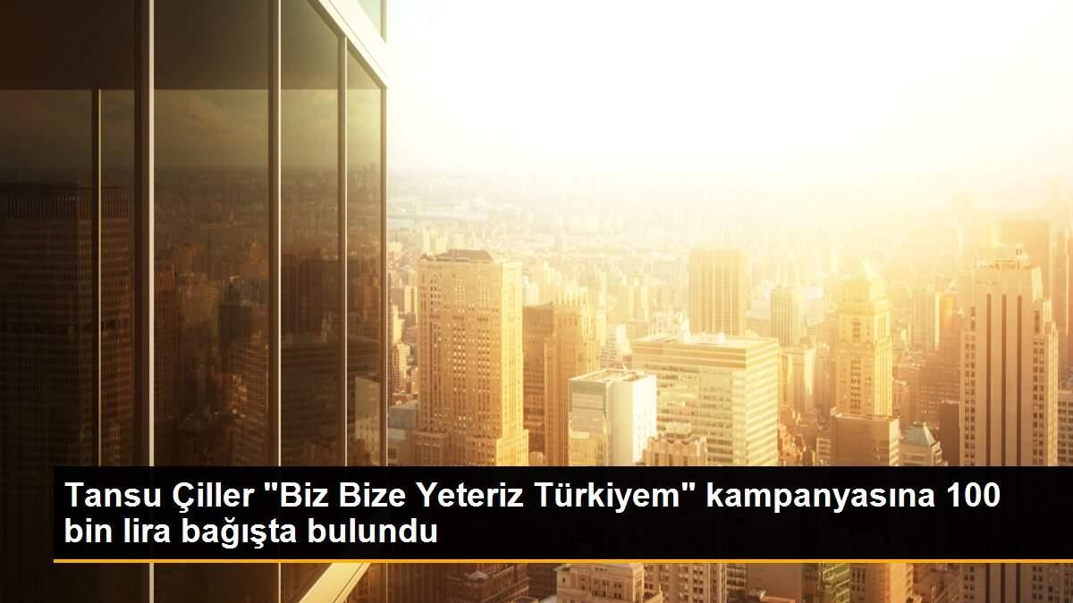 Tansu Çiller "Biz Bize Yeteriz Türkiyem" kampanyasına 100 bin lira bağışta bulundu