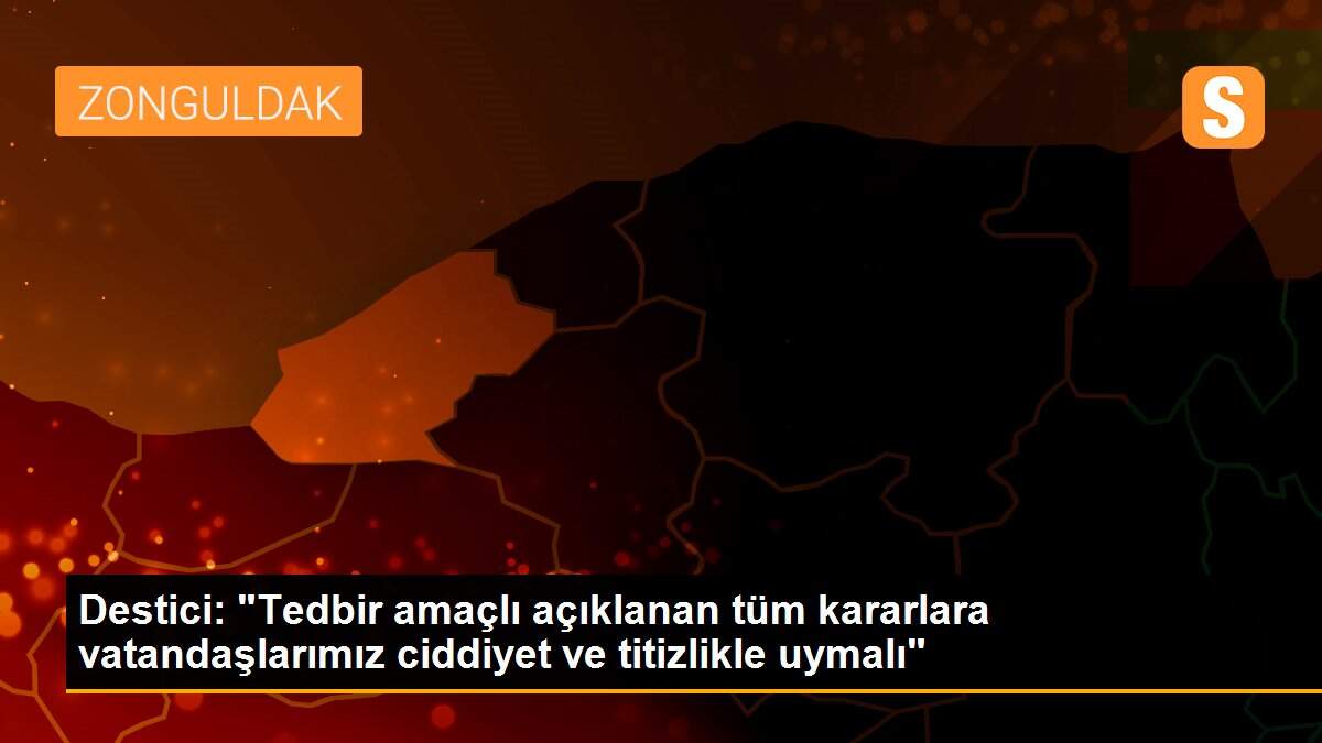 Destici: "Tedbir amaçlı açıklanan tüm kararlara vatandaşlarımız ciddiyet ve titizlikle uymalı"