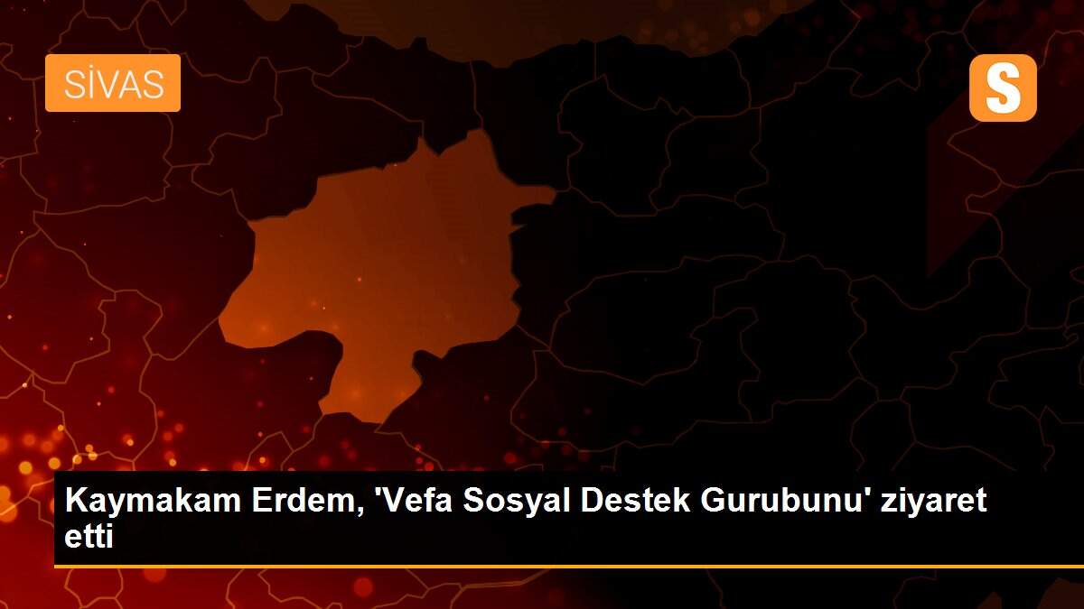 Kaymakam Erdem, \'Vefa Sosyal Destek Gurubunu\' ziyaret etti