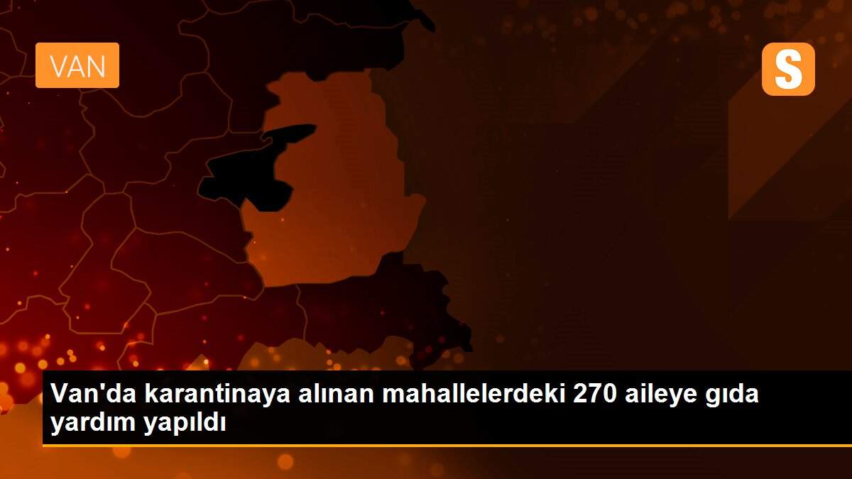 Van\'da karantinaya alınan mahallelerdeki 270 aileye gıda yardım yapıldı