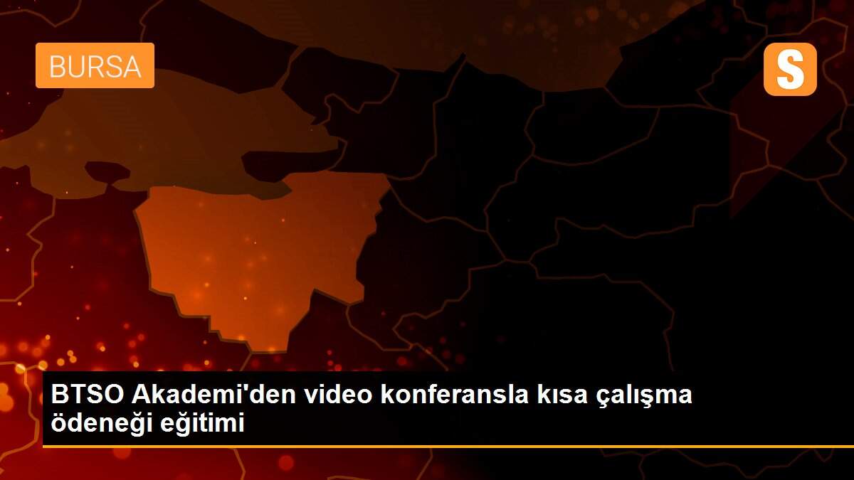 BTSO Akademi\'den video konferansla kısa çalışma ödeneği eğitimi