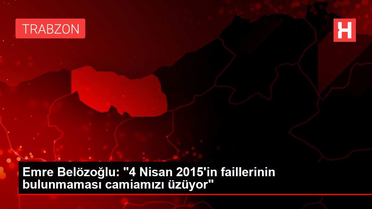 Emre Belözoğlu: '4 Nisan 2015'in faillerinin bulunmaması camiamızı üzüyor'