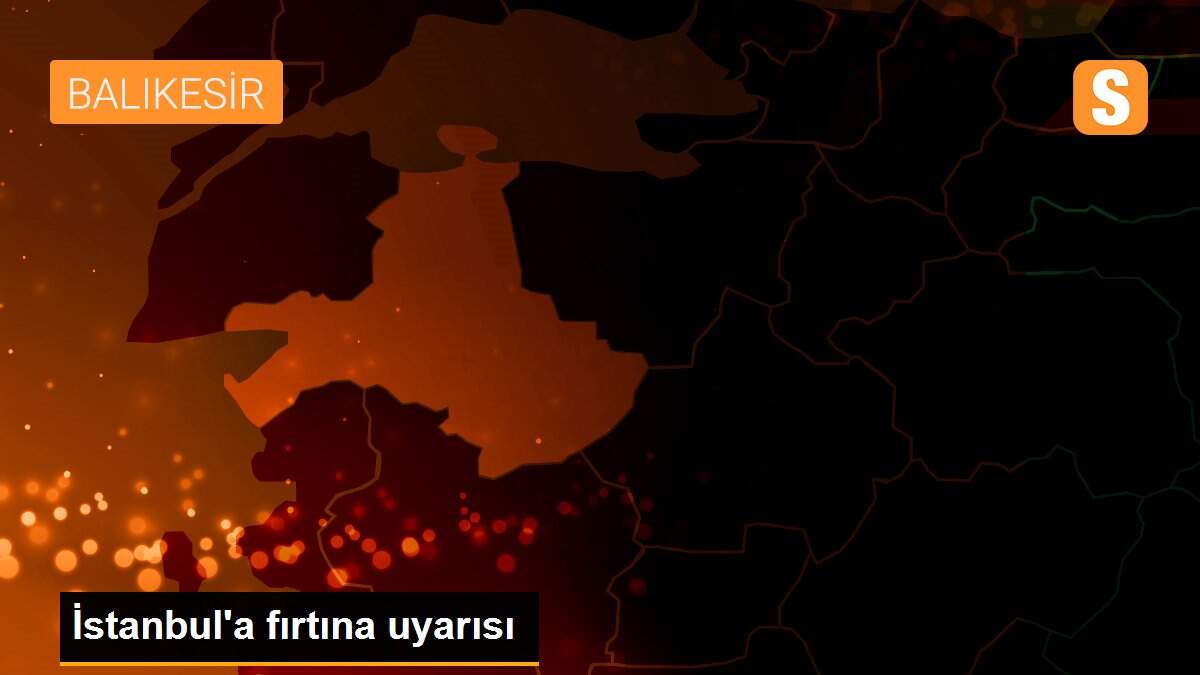 İstanbul\'a fırtına uyarısı