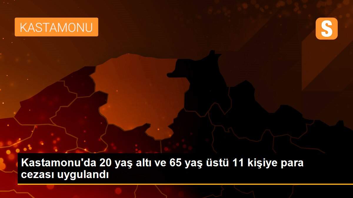Kastamonu\'da 20 yaş altı ve 65 yaş üstü 11 kişiye para cezası uygulandı