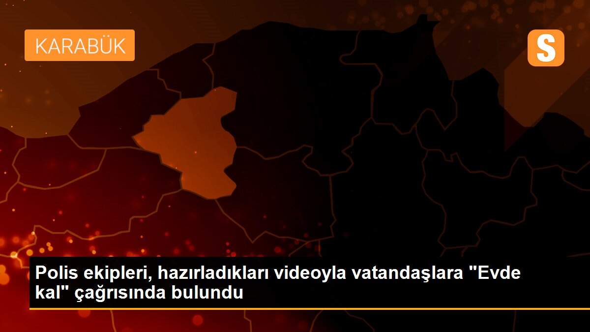 Polis ekipleri, hazırladıkları videoyla vatandaşlara "Evde kal" çağrısında bulundu