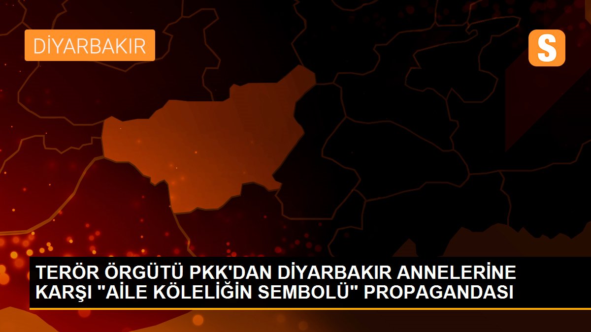TERÖR ÖRGÜTÜ PKK\'DAN DİYARBAKIR ANNELERİNE KARŞI "AİLE KÖLELİĞİN SEMBOLÜ" PROPAGANDASI