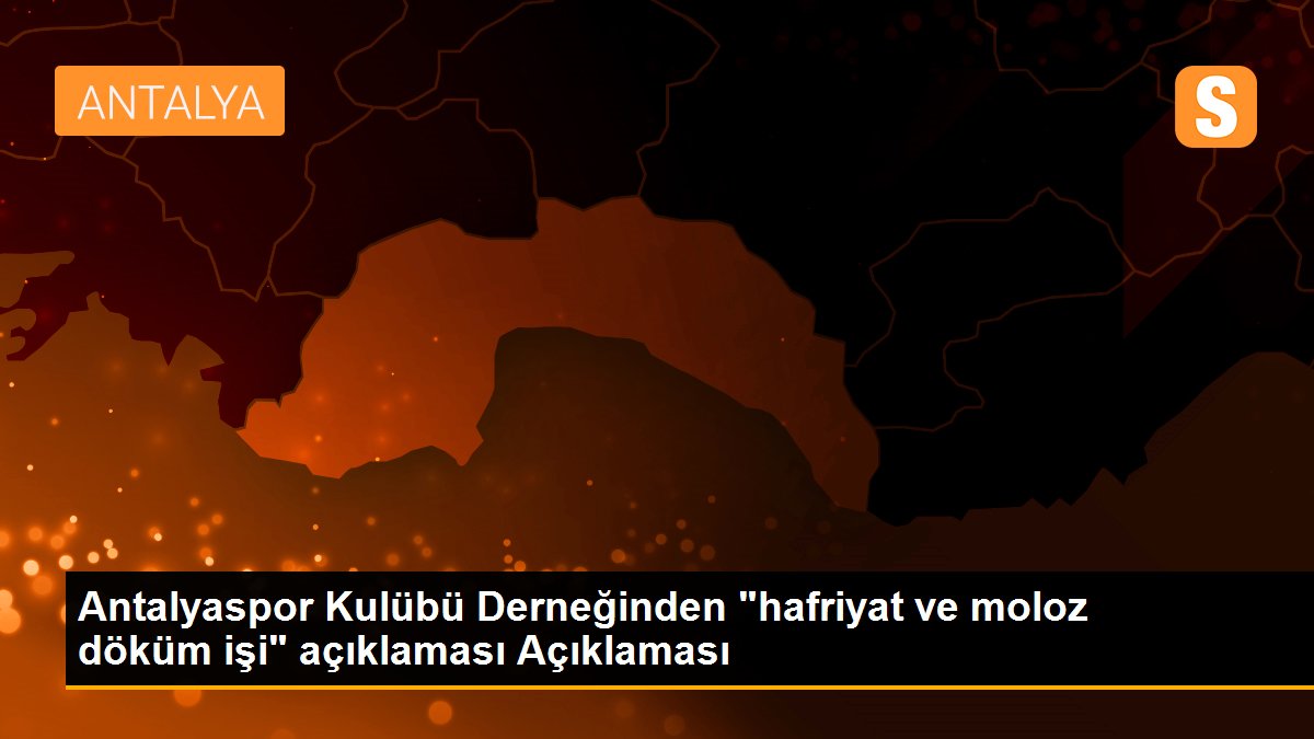 Antalyaspor Kulübü Derneğinden "hafriyat ve moloz döküm işi" açıklaması Açıklaması