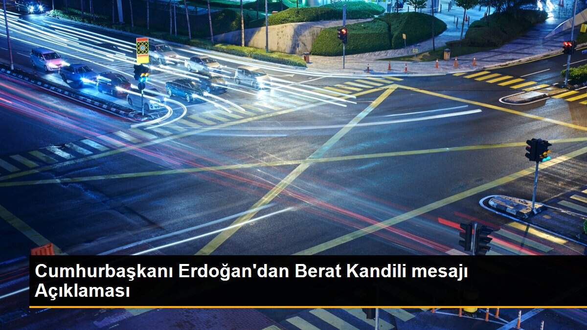 Cumhurbaşkanı Erdoğan\'dan Berat Kandili mesajı Açıklaması