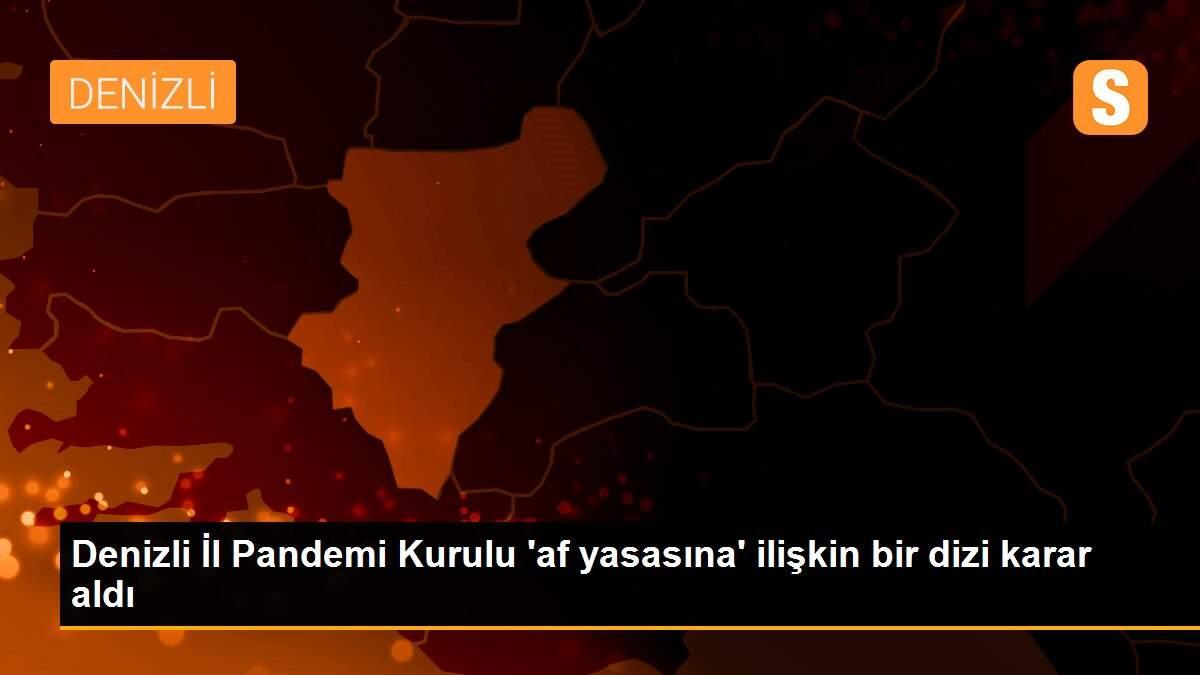 Denizli İl Pandemi Kurulu \'af yasasına\' ilişkin bir dizi karar aldı