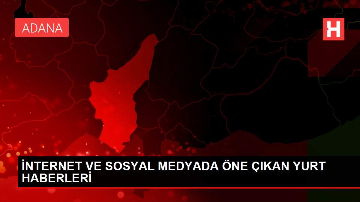 İNTERNET VE SOSYAL MEDYADA ÖNE ÇIKAN YURT HABERLERİ