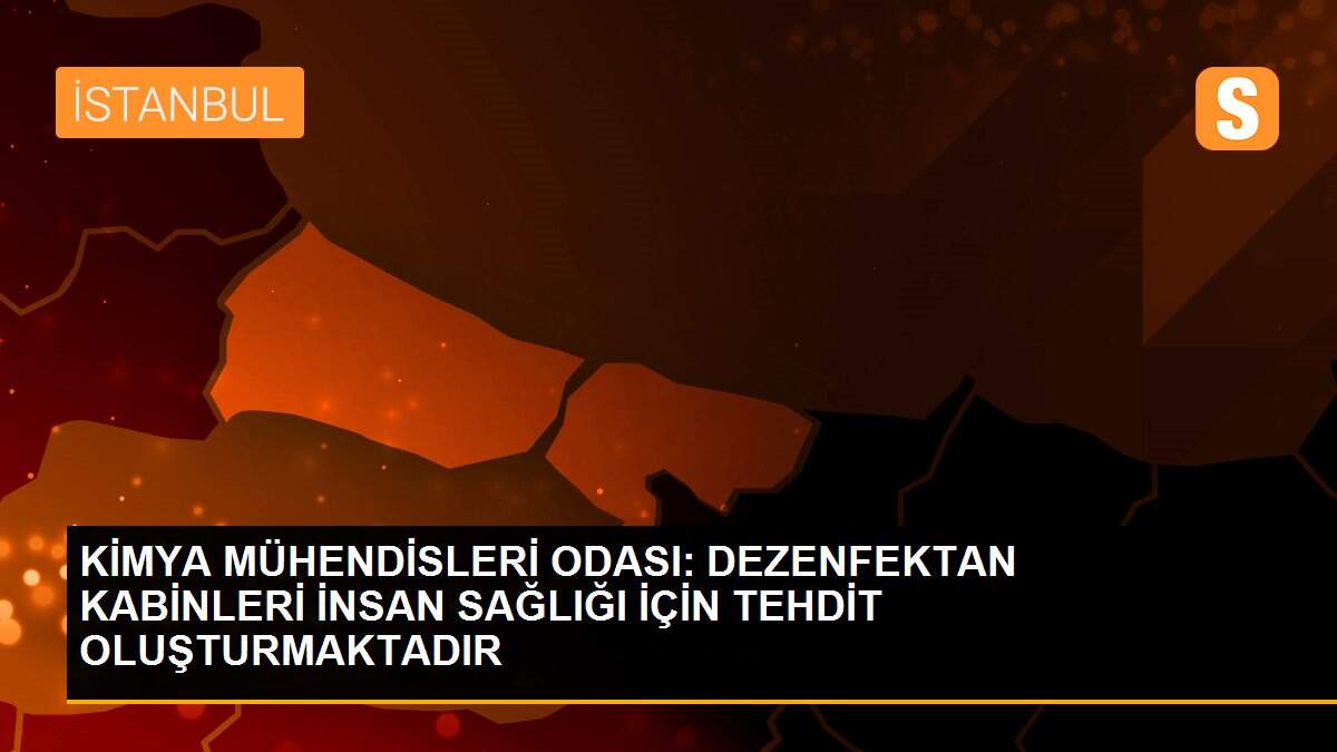 KİMYA MÜHENDİSLERİ ODASI: DEZENFEKTAN KABİNLERİ İNSAN SAĞLIĞI İÇİN TEHDİT OLUŞTURMAKTADIR