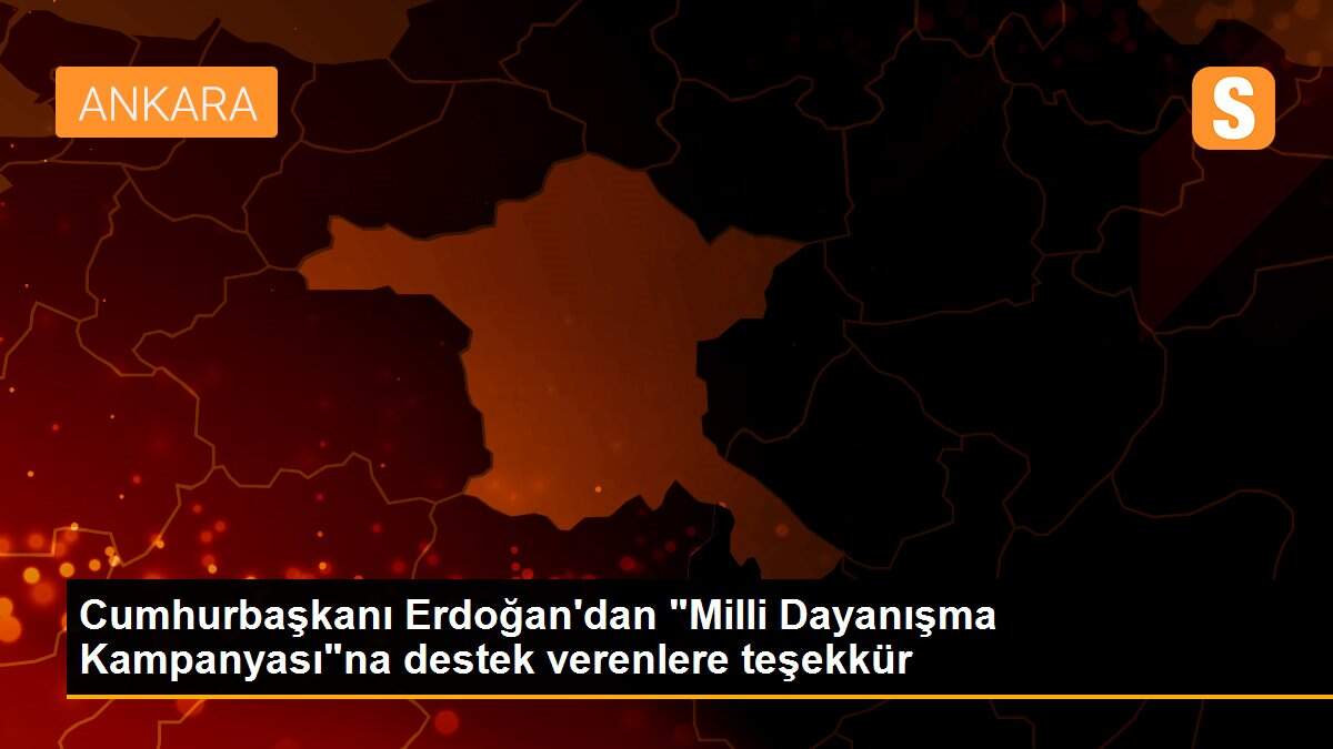 Cumhurbaşkanı Erdoğan\'dan "Milli Dayanışma Kampanyası"na destek verenlere teşekkür