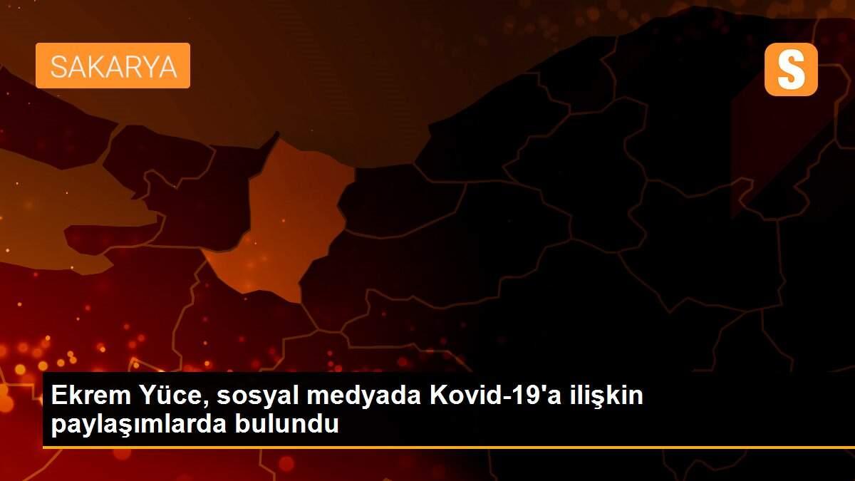 Ekrem Yüce, sosyal medyada Kovid-19\'a ilişkin paylaşımlarda bulundu