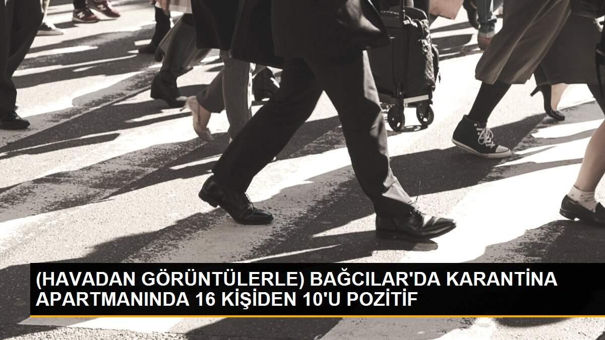 (HAVADAN GÖRÜNTÜLERLE) BAĞCILAR\'DA KARANTİNA APARTMANINDA 16 KİŞİDEN 10\'U POZİTİF