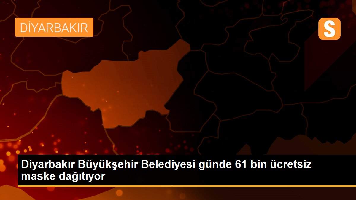 Diyarbakır Büyükşehir Belediyesi günde 61 bin ücretsiz maske dağıtıyor