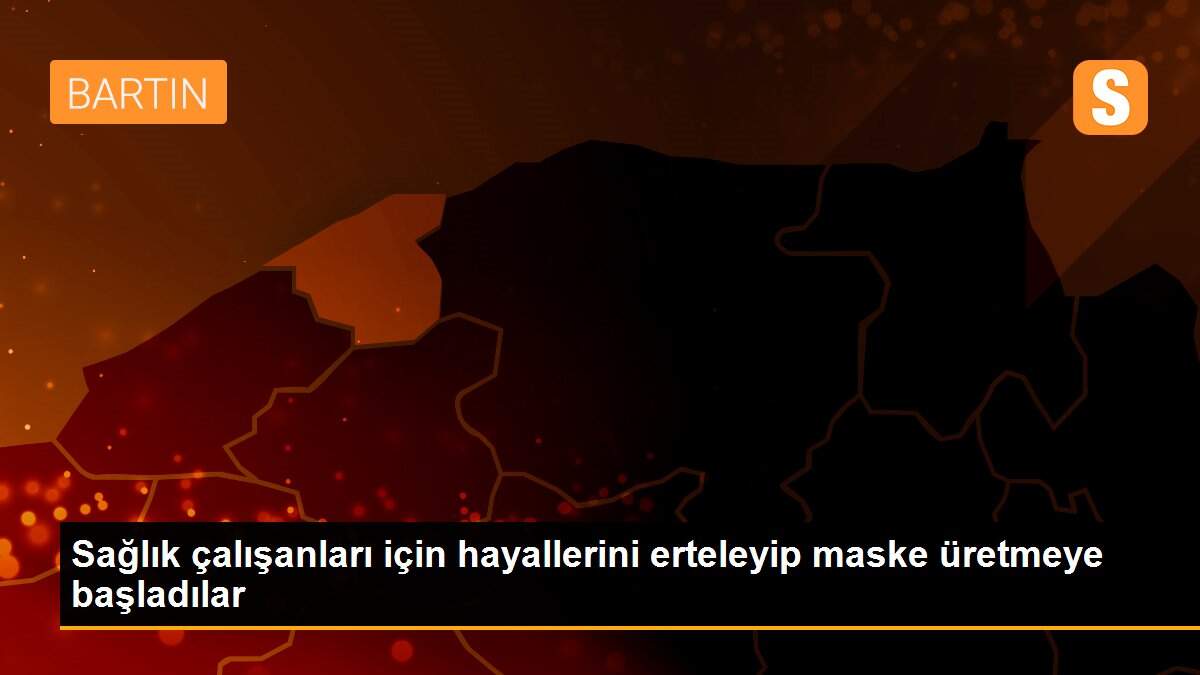 Sağlık çalışanları için hayallerini erteleyip maske üretmeye başladılar