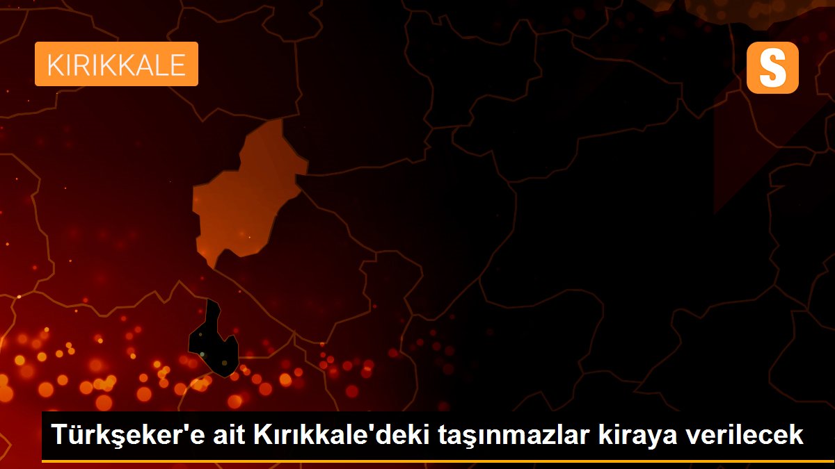 Türkşeker\'e ait Kırıkkale\'deki taşınmazlar kiraya verilecek