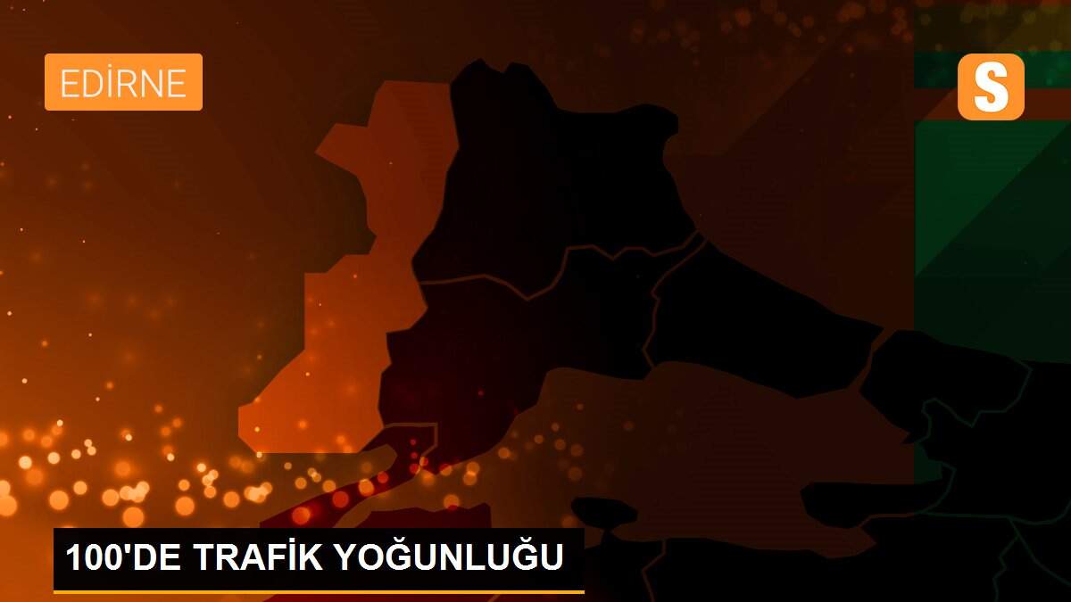 100\'DE TRAFİK YOĞUNLUĞU