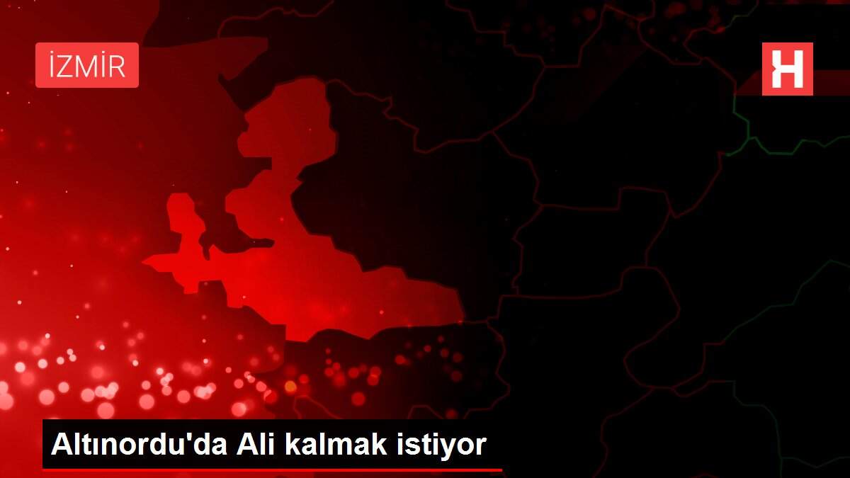 Altınordu'da Ali kalmak istiyor