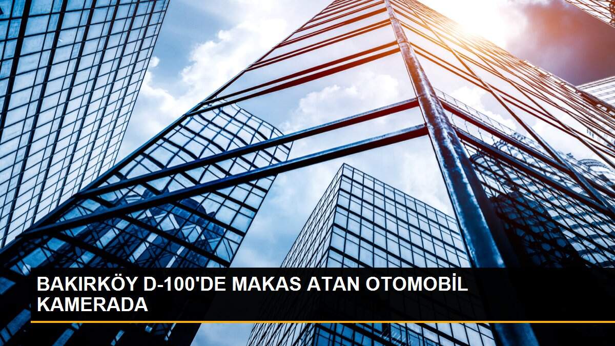 BAKIRKÖY D-100\'DE MAKAS ATAN OTOMOBİL KAMERADA