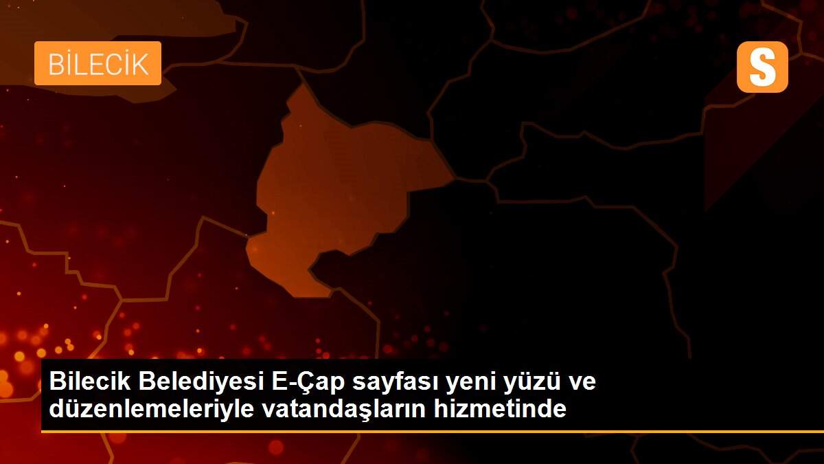 Bilecik Belediyesi E-Çap sayfası yeni yüzü ve düzenlemeleriyle vatandaşların hizmetinde