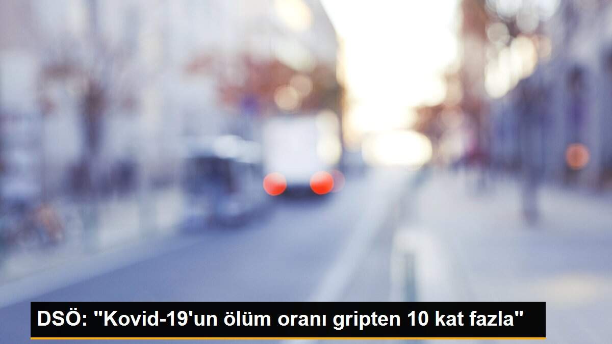 DSÖ: "Kovid-19\'un ölüm oranı gripten 10 kat fazla"