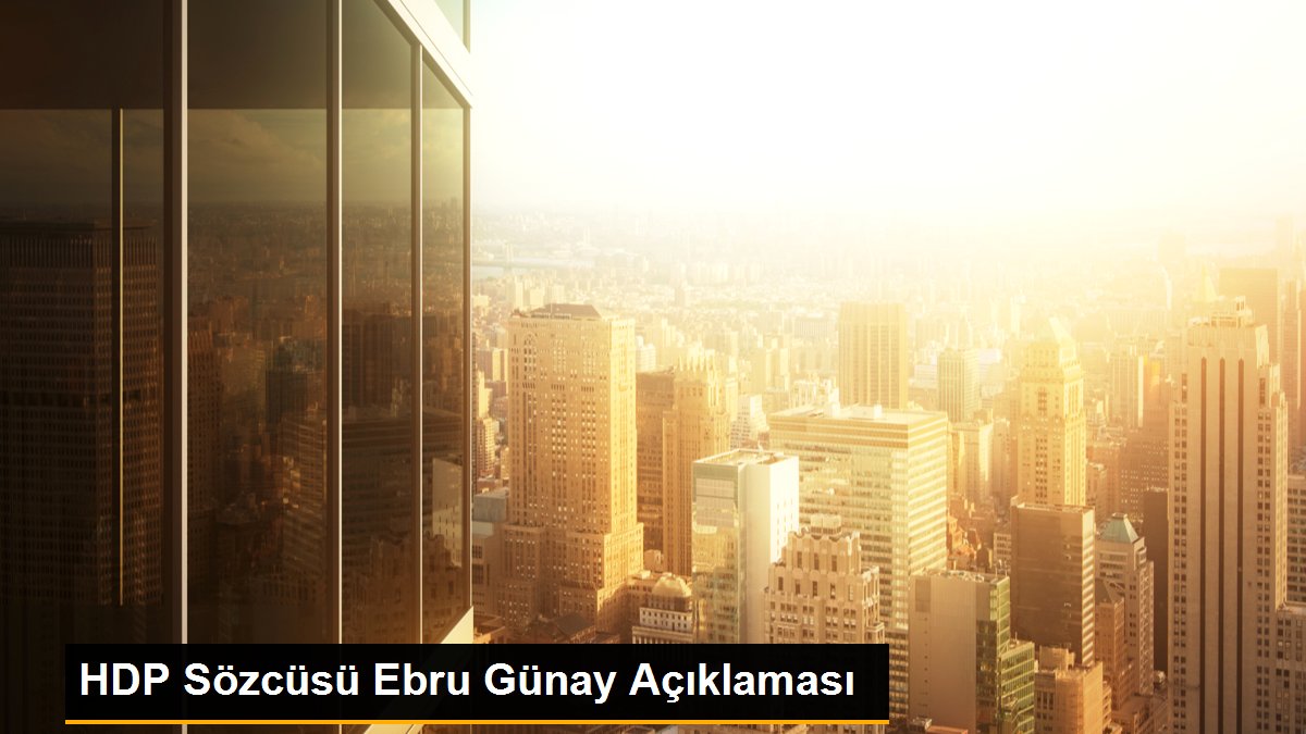 HDP Sözcüsü Ebru Günay Açıklaması