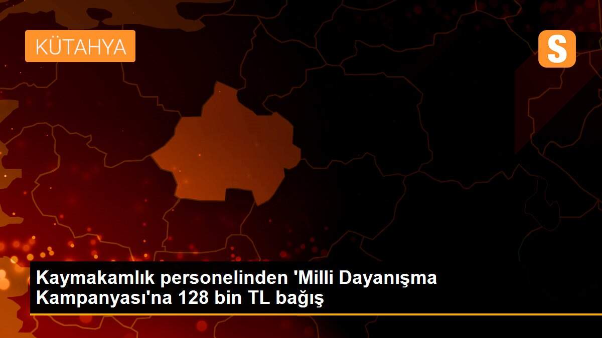 Kaymakamlık personelinden \'Milli Dayanışma Kampanyası\'na 128 bin TL bağış