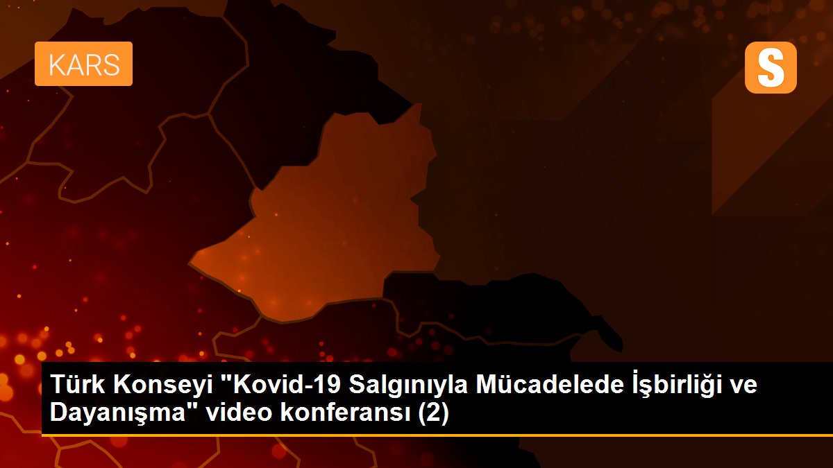 Türk Konseyi "Kovid-19 Salgınıyla Mücadelede İşbirliği ve Dayanışma" video konferansı (2)
