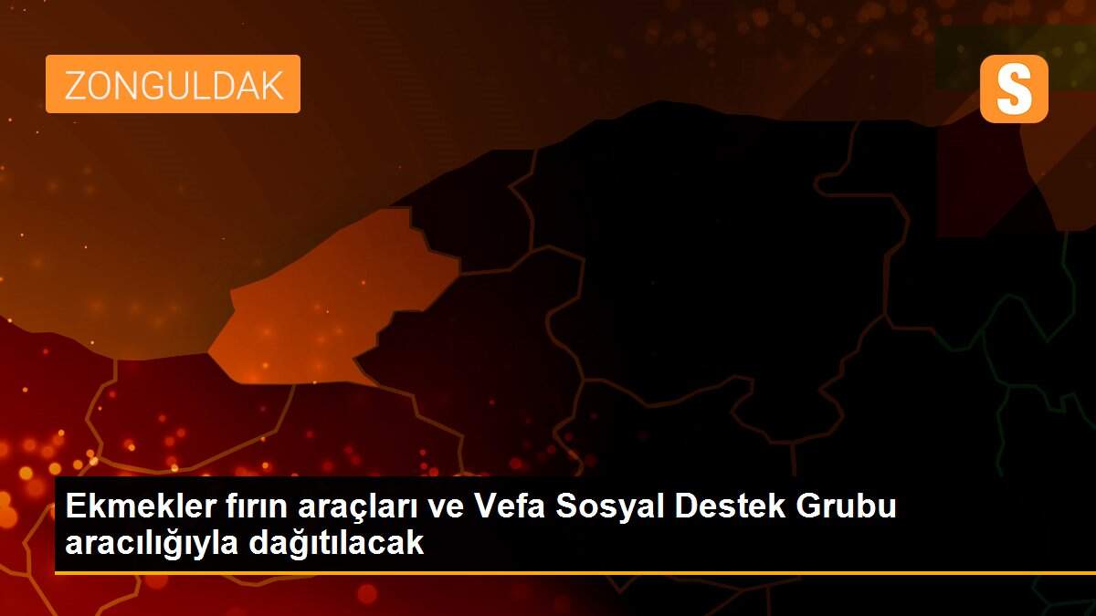 Ekmekler fırın araçları ve Vefa Sosyal Destek Grubu aracılığıyla dağıtılacak