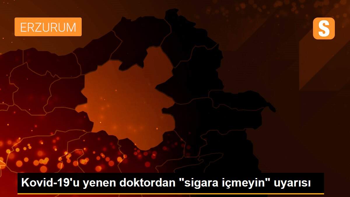 Kovid-19\'u yenen doktordan "sigara içmeyin" uyarısı