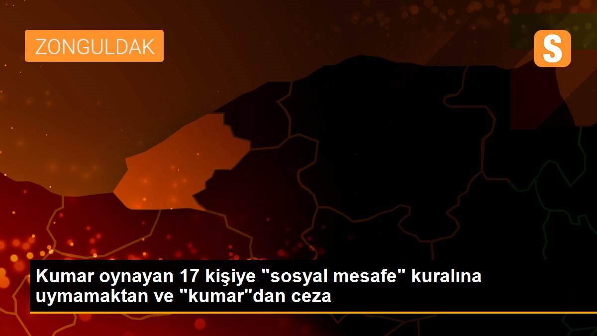 Kumar oynayan 17 kişiye "sosyal mesafe" kuralına uymamaktan ve "kumar"dan ceza