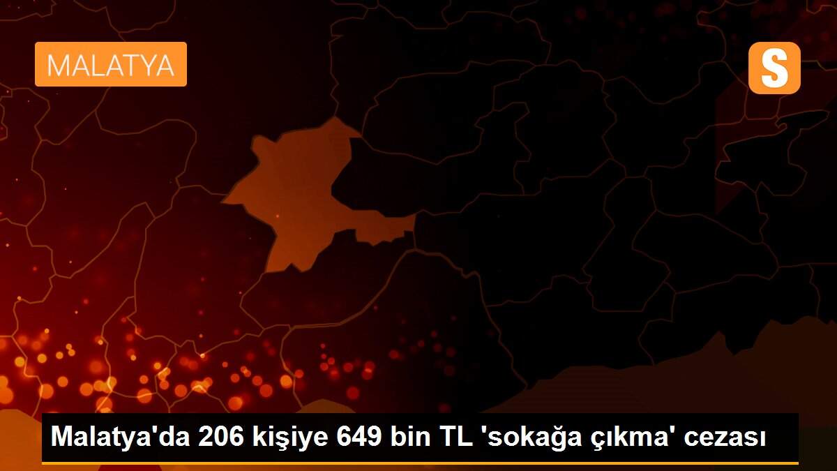 Malatya\'da 206 kişiye 649 bin TL \'sokağa çıkma\' cezası