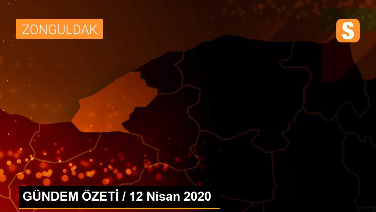 GÜNDEM ÖZETİ / 12 Nisan 2020