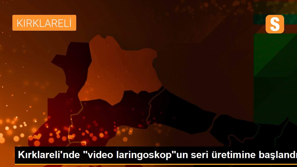 Kırklareli\'nde "video laringoskop"un seri üretimine başlandı