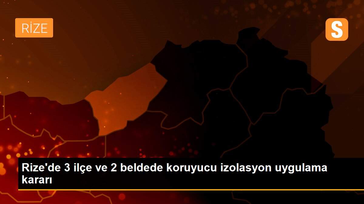 Rize\'de 3 ilçe ve 2 beldede koruyucu izolasyon uygulama kararı