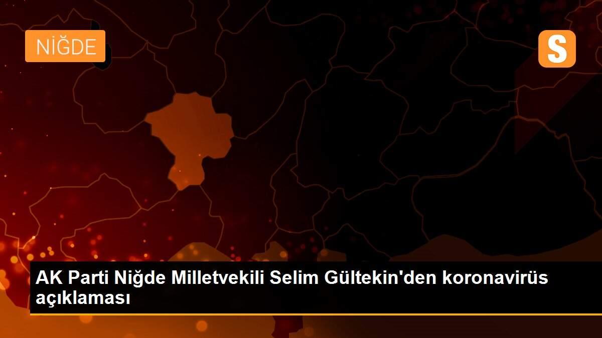 AK Parti Niğde Milletvekili Selim Gültekin\'den koronavirüs açıklaması