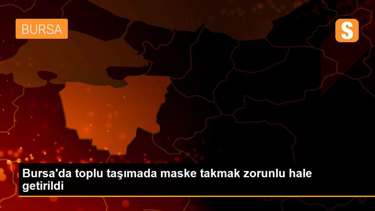 Bursa\'da toplu taşımada maske takmak zorunlu hale getirildi