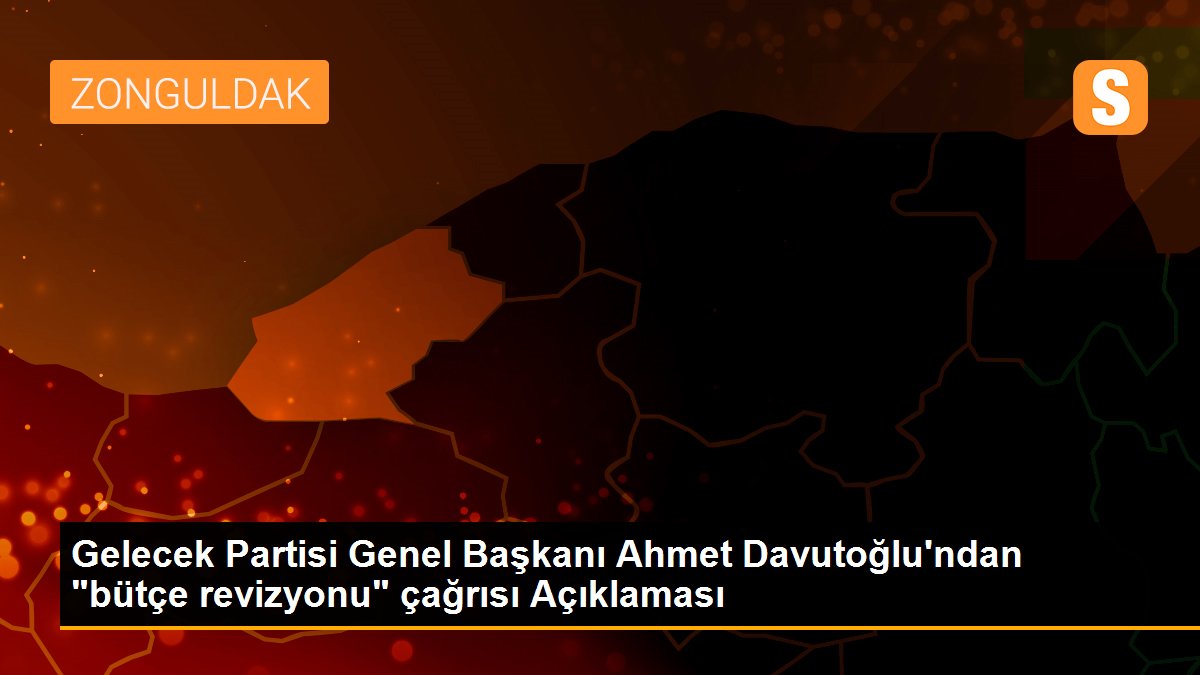 Gelecek Partisi Genel Başkanı Ahmet Davutoğlu\'ndan "bütçe revizyonu" çağrısı Açıklaması