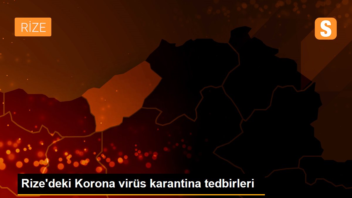 Rize\'deki Korona virüs karantina tedbirleri
