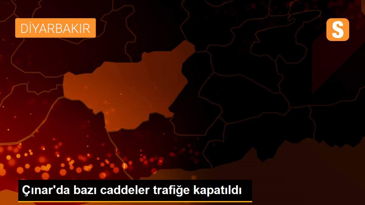 Çınar\'da bazı caddeler trafiğe kapatıldı