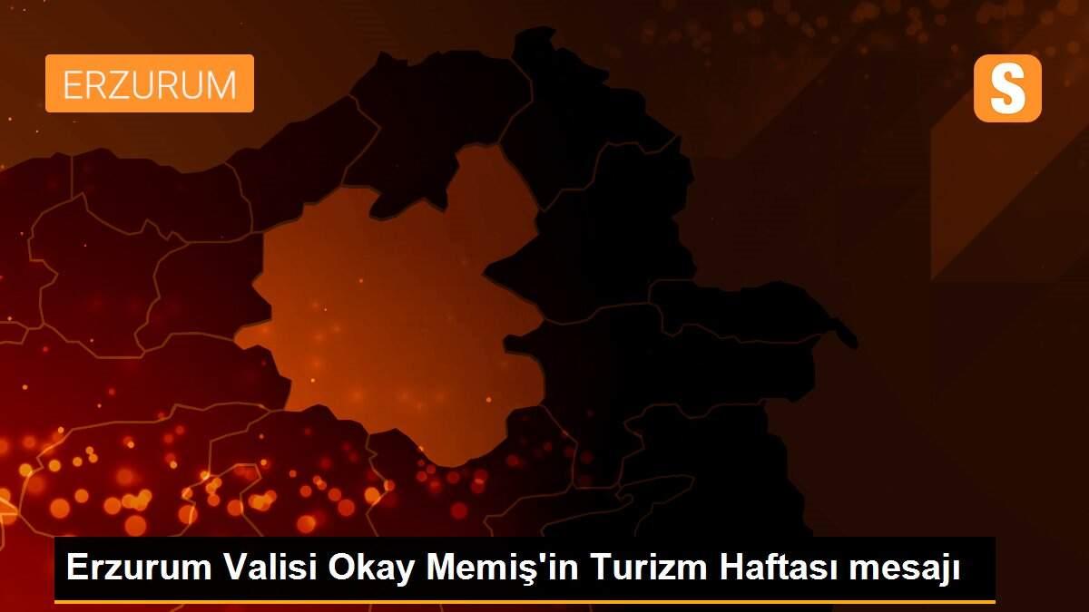 Erzurum Valisi Okay Memiş\'in Turizm Haftası mesajı