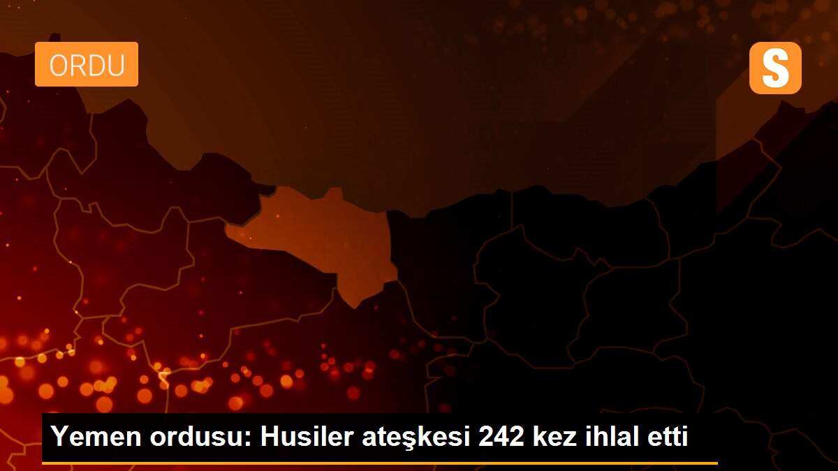 Yemen ordusu: Husiler ateşkesi 242 kez ihlal etti