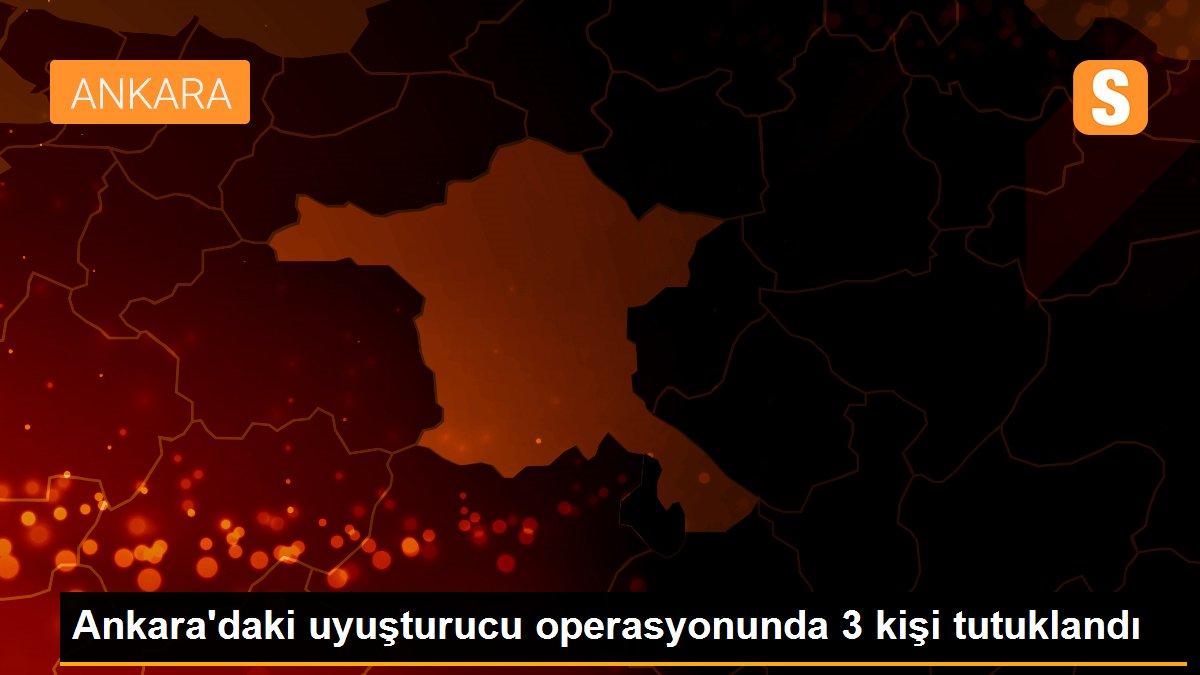 Ankara\'daki uyuşturucu operasyonunda 3 kişi tutuklandı