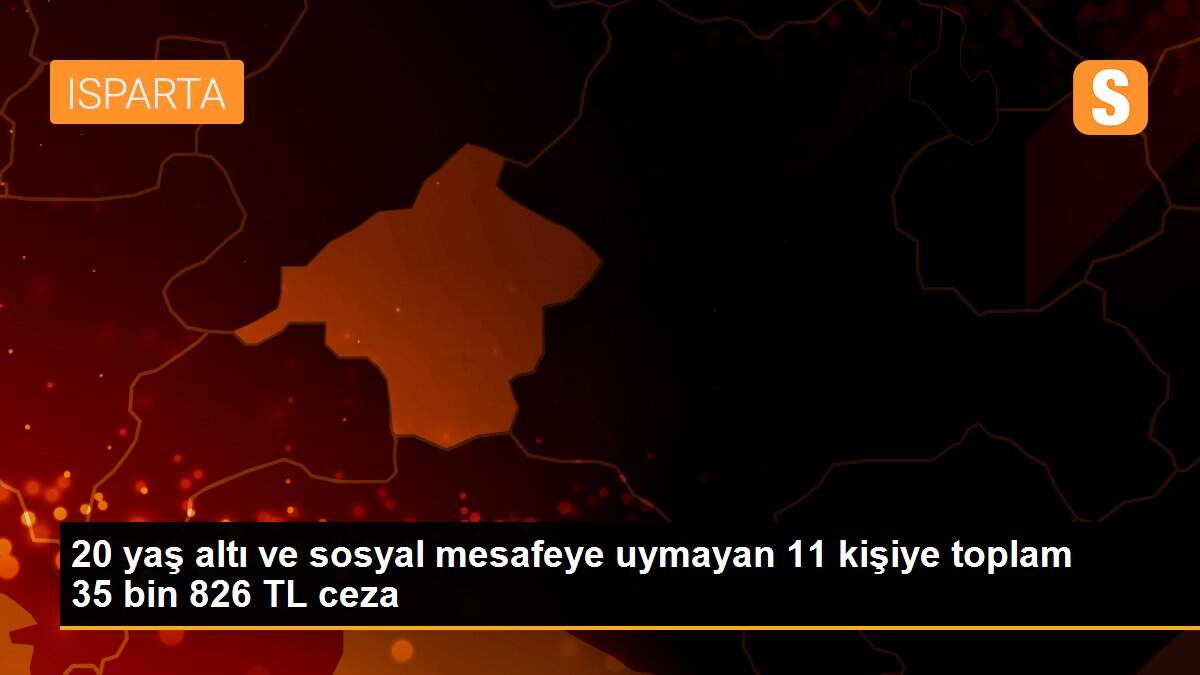 20 yaş altı ve sosyal mesafeye uymayan 11 kişiye toplam 35 bin 826 TL ceza