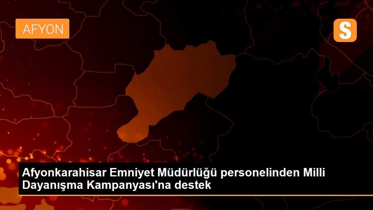 Afyonkarahisar Emniyet Müdürlüğü personelinden Milli Dayanışma Kampanyası\'na destek