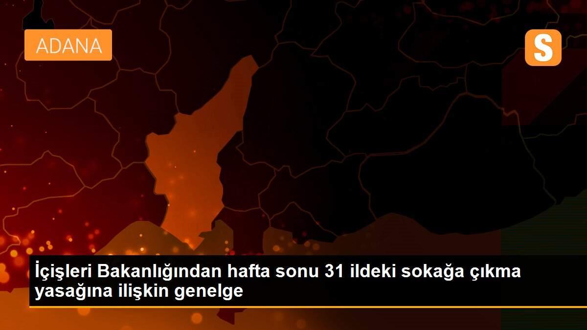 İçişleri Bakanlığından hafta sonu 31 ildeki sokağa çıkma yasağına ilişkin genelge