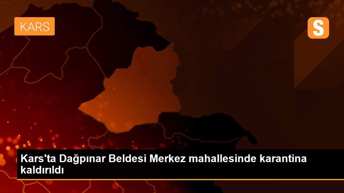 Kars\'ta Dağpınar Beldesi Merkez mahallesinde karantina kaldırıldı